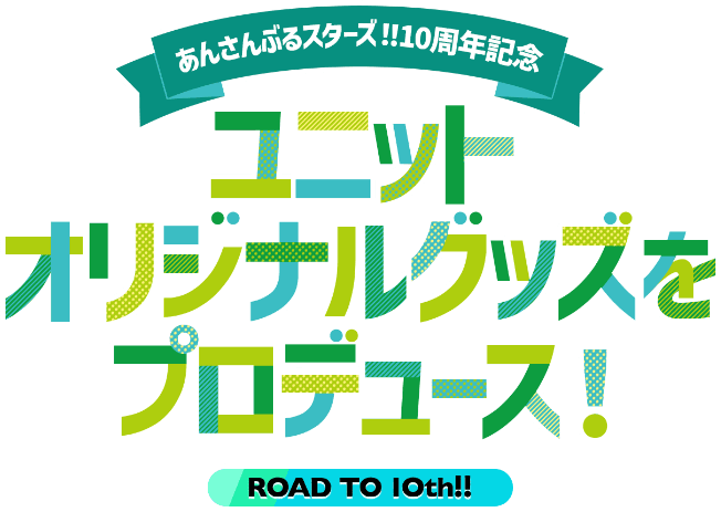 Road to 10th みんなでプロデュース！『あんさんぶるスターズ！！』10周年記念ユニットオリジナルグッズ！