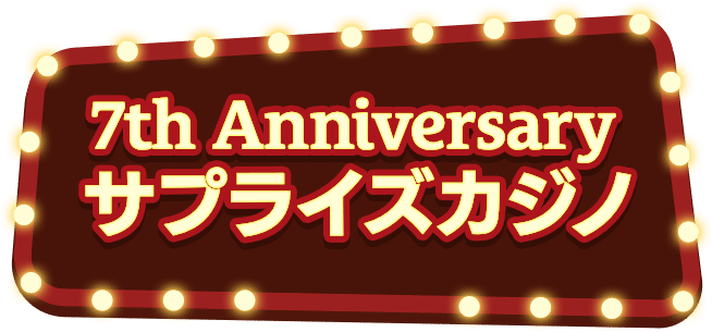 7th Anniversaryサプライズカジノ
