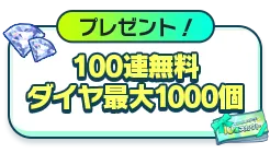 プレゼント！100連無料 ダイヤ最大1000個