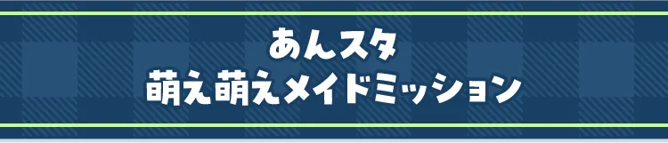 あんスタ萌え萌えメイドミッション