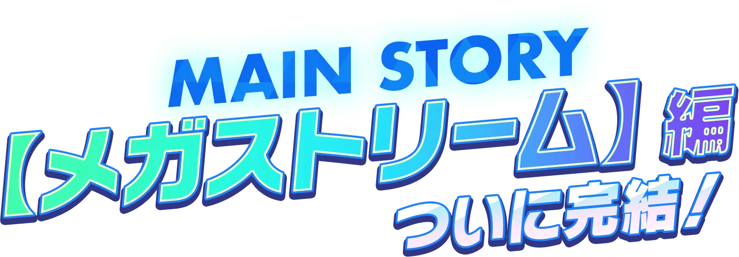 メインストーリー【メガストリーム】編 ついに完結！