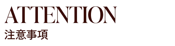 ATTENTION 注意事項