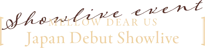 MELLOW DEAR US Japan Debut Showlive