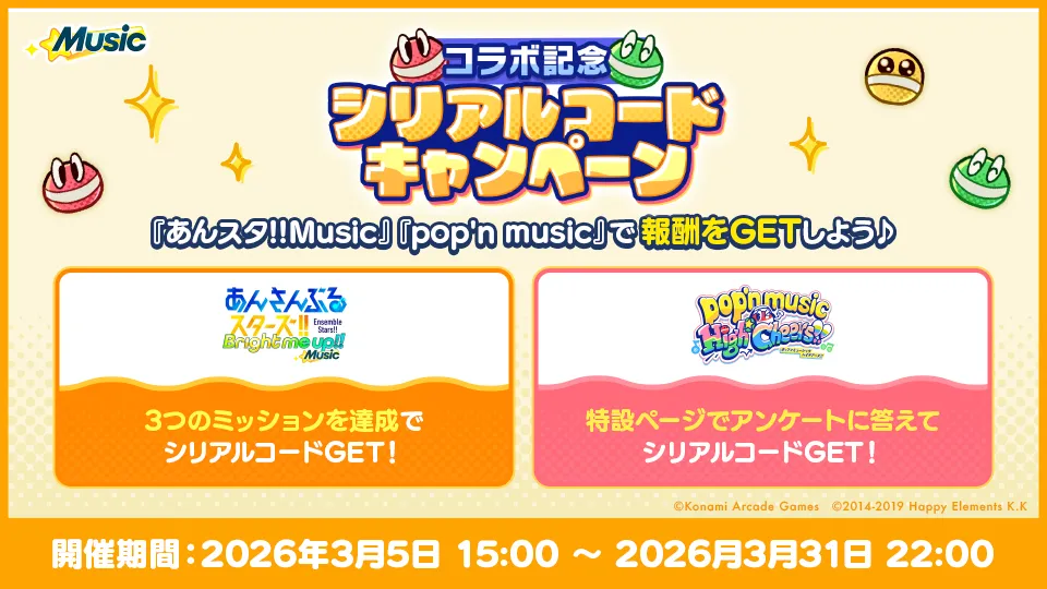 『あんスタ！！Music』：3つのミッションを達成でシリアルコードGET！。『pop'n music』：特設ページでアンケートに答えてシリアルコードGET!開催期間：2026年3月5日 15:00〜2026月3月31日 22:00