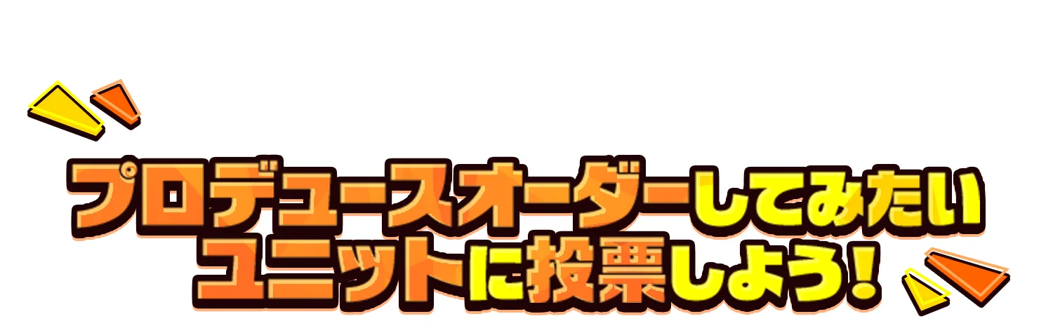 プロデュースオーダーしてみたいユニットに投票しよう！