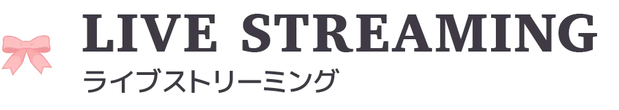 LIVE STREAMING ライブ・ストリーミング