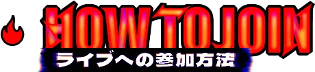 HOW TO JOIN ライブへの参加方法