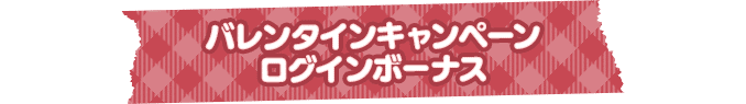 バレンタインログインボーナス